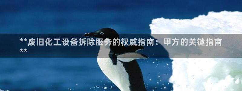 门徒平台会员注册流程：**废旧化工设备拆除服务的权