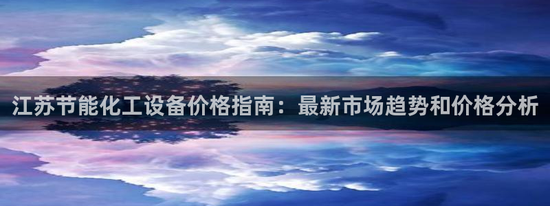 门徒平台胡 5O6917 平台：江苏节能化工设备价