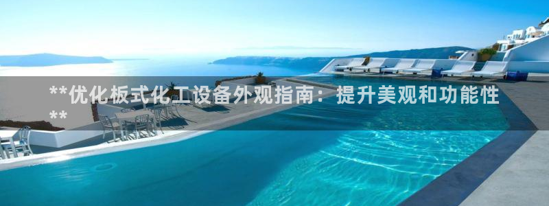 门徒娱乐公司介绍：**优化板式化工设备外观指南：提升美观和功