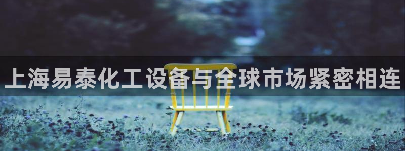 门徒平台注册登陆不上怎么办：上海易泰化工设备与全球